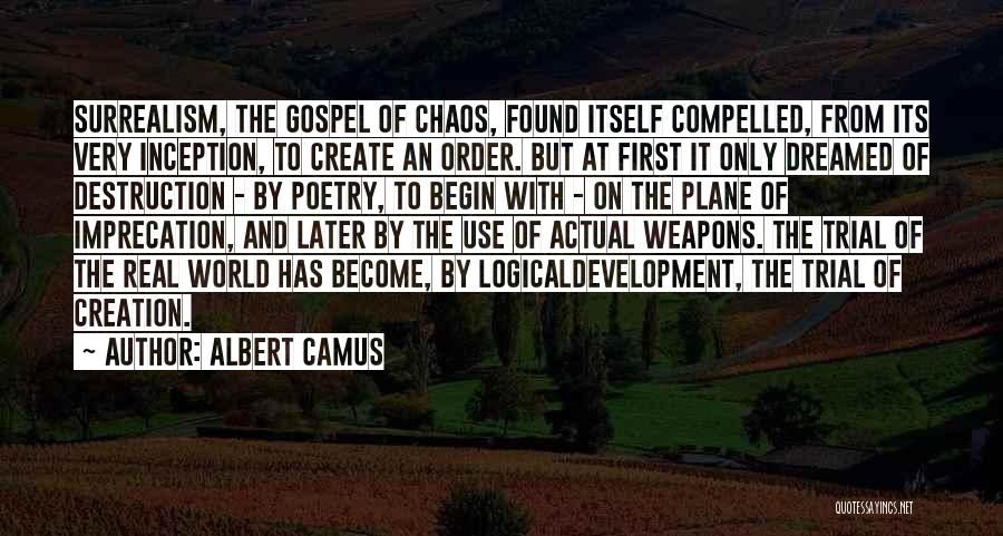 Albert Camus Quotes: Surrealism, The Gospel Of Chaos, Found Itself Compelled, From Its Very Inception, To Create An Order. But At First It