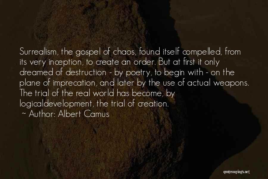 Albert Camus Quotes: Surrealism, The Gospel Of Chaos, Found Itself Compelled, From Its Very Inception, To Create An Order. But At First It
