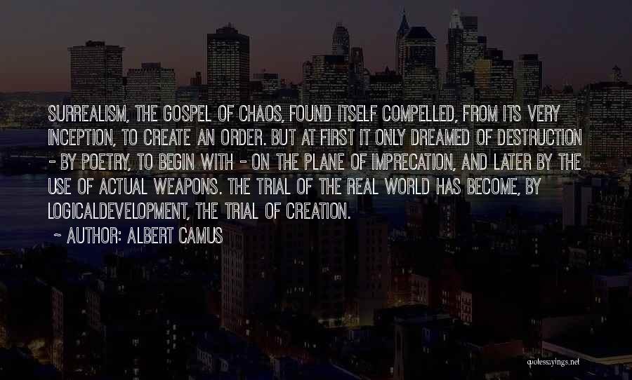 Albert Camus Quotes: Surrealism, The Gospel Of Chaos, Found Itself Compelled, From Its Very Inception, To Create An Order. But At First It