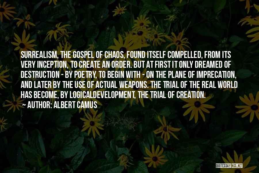 Albert Camus Quotes: Surrealism, The Gospel Of Chaos, Found Itself Compelled, From Its Very Inception, To Create An Order. But At First It