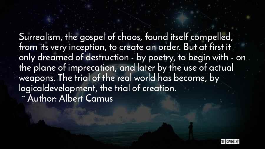 Albert Camus Quotes: Surrealism, The Gospel Of Chaos, Found Itself Compelled, From Its Very Inception, To Create An Order. But At First It