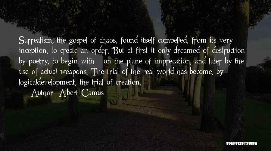 Albert Camus Quotes: Surrealism, The Gospel Of Chaos, Found Itself Compelled, From Its Very Inception, To Create An Order. But At First It