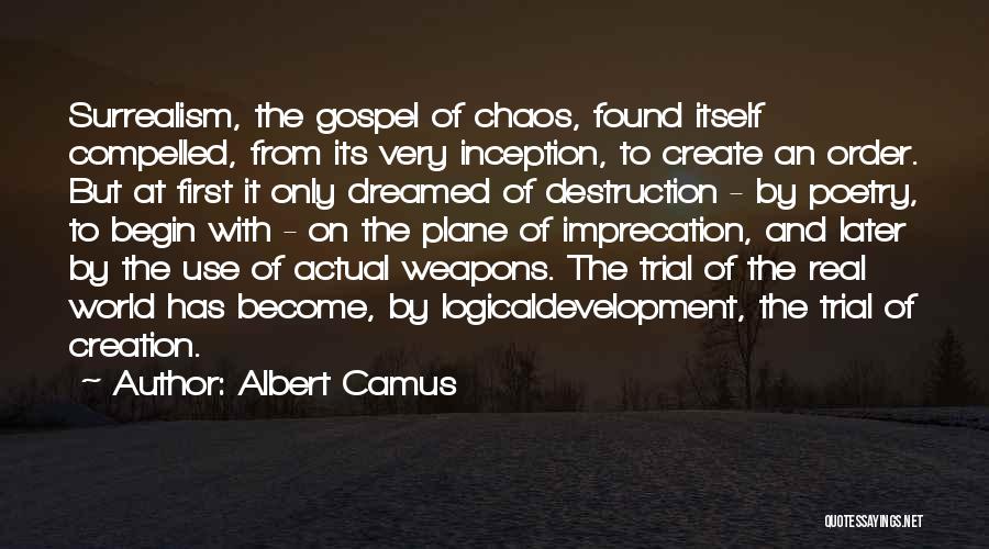 Albert Camus Quotes: Surrealism, The Gospel Of Chaos, Found Itself Compelled, From Its Very Inception, To Create An Order. But At First It