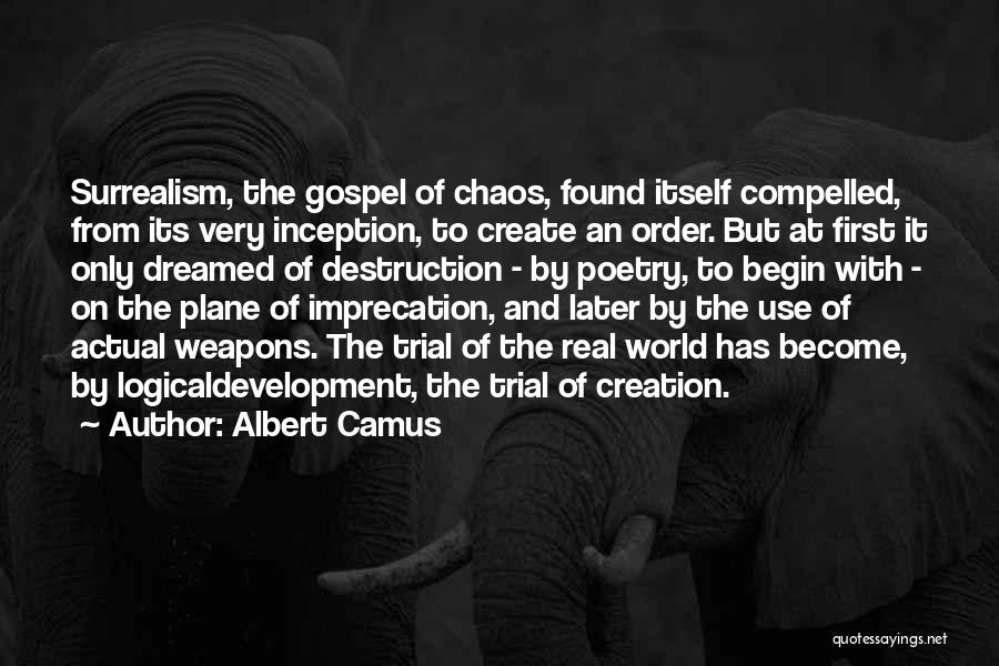 Albert Camus Quotes: Surrealism, The Gospel Of Chaos, Found Itself Compelled, From Its Very Inception, To Create An Order. But At First It