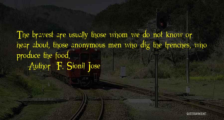 F. Sionil Jose Quotes: The Bravest Are Usually Those Whom We Do Not Know Or Hear About, Those Anonymous Men Who Dig The Trenches,