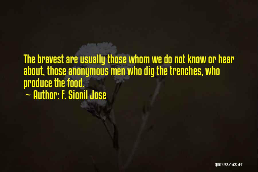 F. Sionil Jose Quotes: The Bravest Are Usually Those Whom We Do Not Know Or Hear About, Those Anonymous Men Who Dig The Trenches,