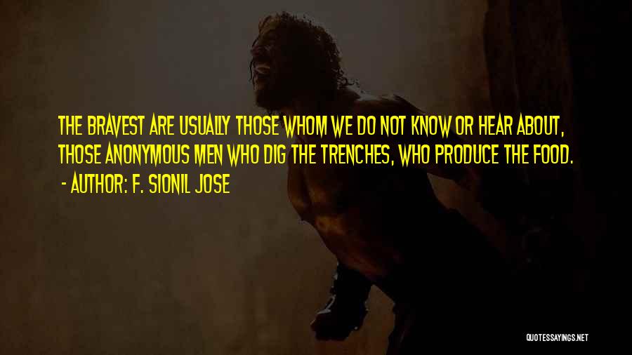 F. Sionil Jose Quotes: The Bravest Are Usually Those Whom We Do Not Know Or Hear About, Those Anonymous Men Who Dig The Trenches,