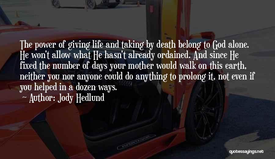 Jody Hedlund Quotes: The Power Of Giving Life And Taking By Death Belong To God Alone. He Won't Allow What He Hasn't Already