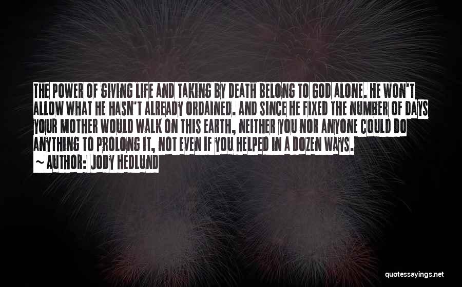 Jody Hedlund Quotes: The Power Of Giving Life And Taking By Death Belong To God Alone. He Won't Allow What He Hasn't Already