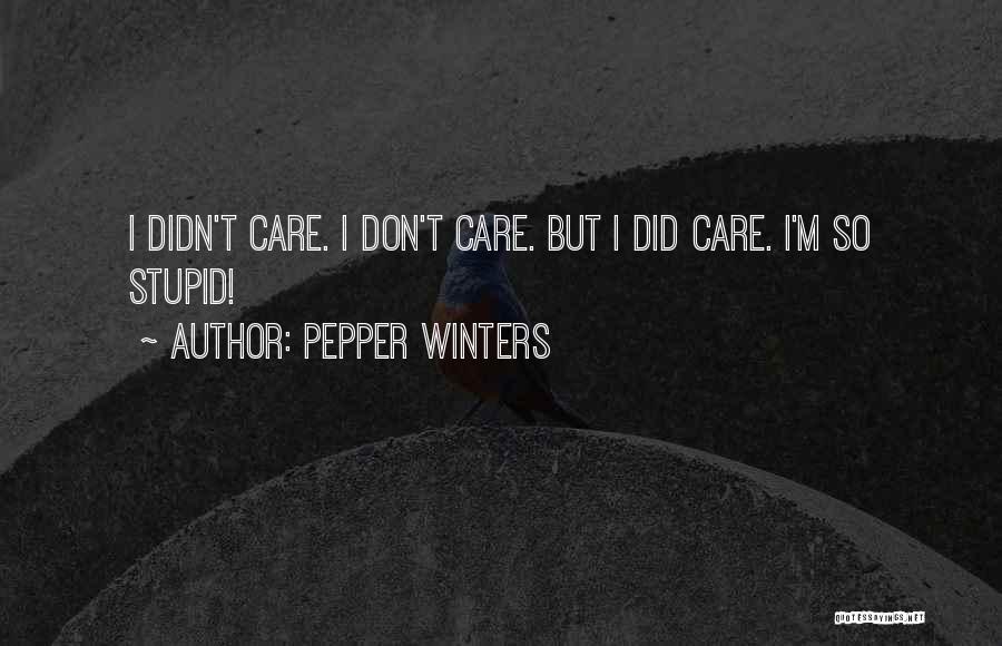 Pepper Winters Quotes: I Didn't Care. I Don't Care. But I Did Care. I'm So Stupid!