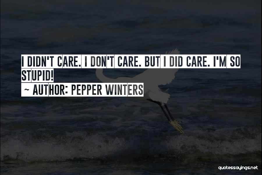 Pepper Winters Quotes: I Didn't Care. I Don't Care. But I Did Care. I'm So Stupid!