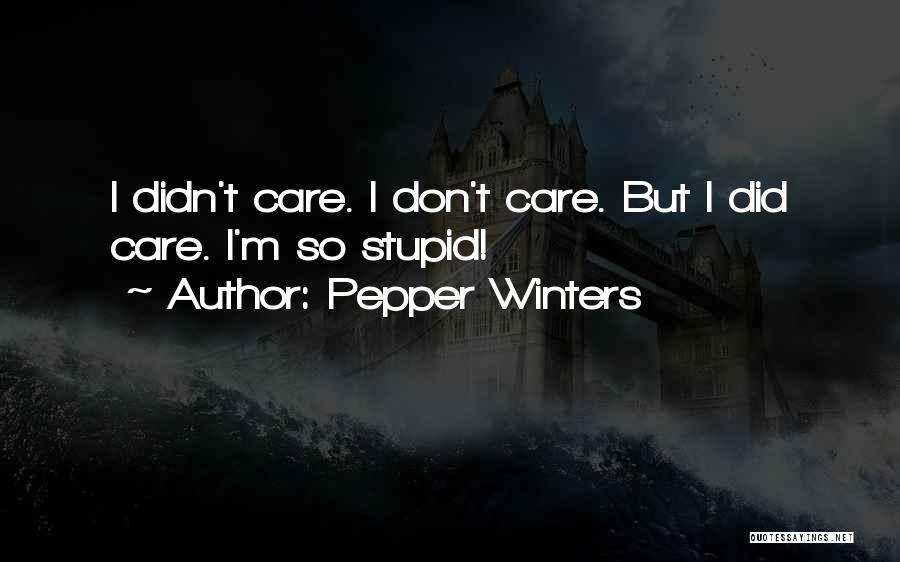 Pepper Winters Quotes: I Didn't Care. I Don't Care. But I Did Care. I'm So Stupid!