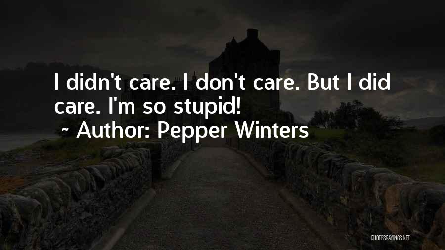 Pepper Winters Quotes: I Didn't Care. I Don't Care. But I Did Care. I'm So Stupid!