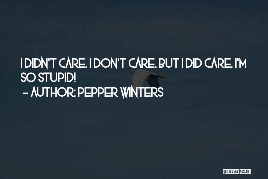 Pepper Winters Quotes: I Didn't Care. I Don't Care. But I Did Care. I'm So Stupid!