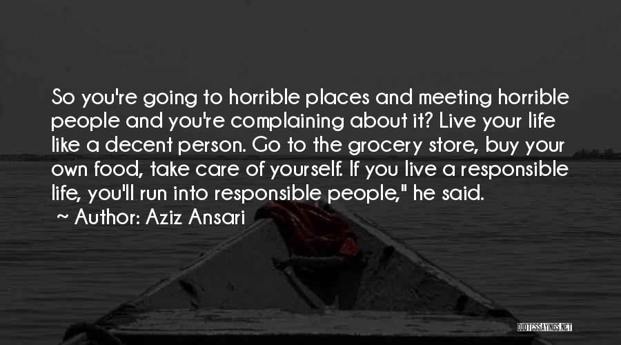 Aziz Ansari Quotes: So You're Going To Horrible Places And Meeting Horrible People And You're Complaining About It? Live Your Life Like A