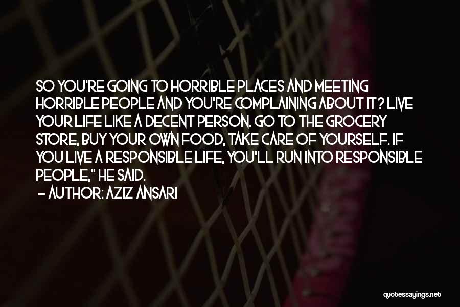 Aziz Ansari Quotes: So You're Going To Horrible Places And Meeting Horrible People And You're Complaining About It? Live Your Life Like A