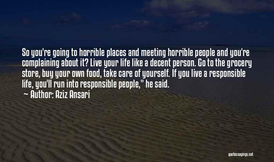 Aziz Ansari Quotes: So You're Going To Horrible Places And Meeting Horrible People And You're Complaining About It? Live Your Life Like A