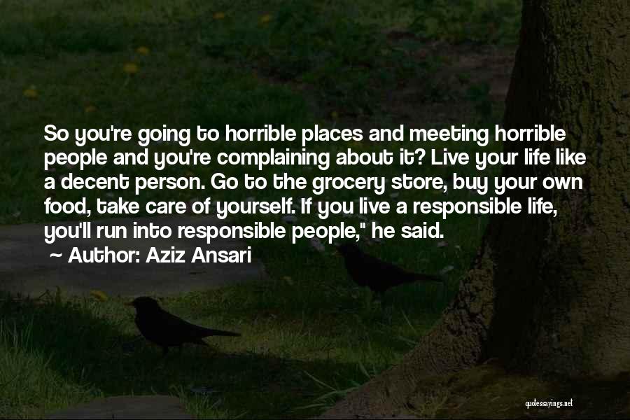 Aziz Ansari Quotes: So You're Going To Horrible Places And Meeting Horrible People And You're Complaining About It? Live Your Life Like A