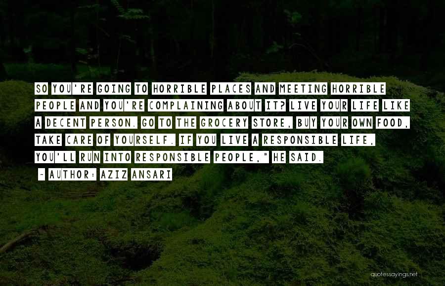 Aziz Ansari Quotes: So You're Going To Horrible Places And Meeting Horrible People And You're Complaining About It? Live Your Life Like A