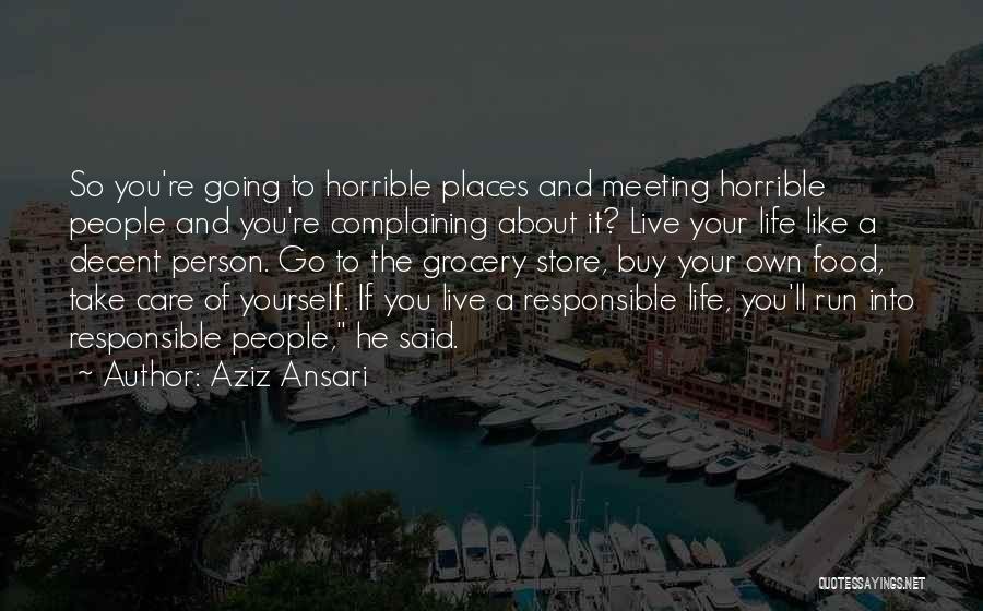 Aziz Ansari Quotes: So You're Going To Horrible Places And Meeting Horrible People And You're Complaining About It? Live Your Life Like A