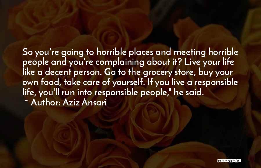 Aziz Ansari Quotes: So You're Going To Horrible Places And Meeting Horrible People And You're Complaining About It? Live Your Life Like A