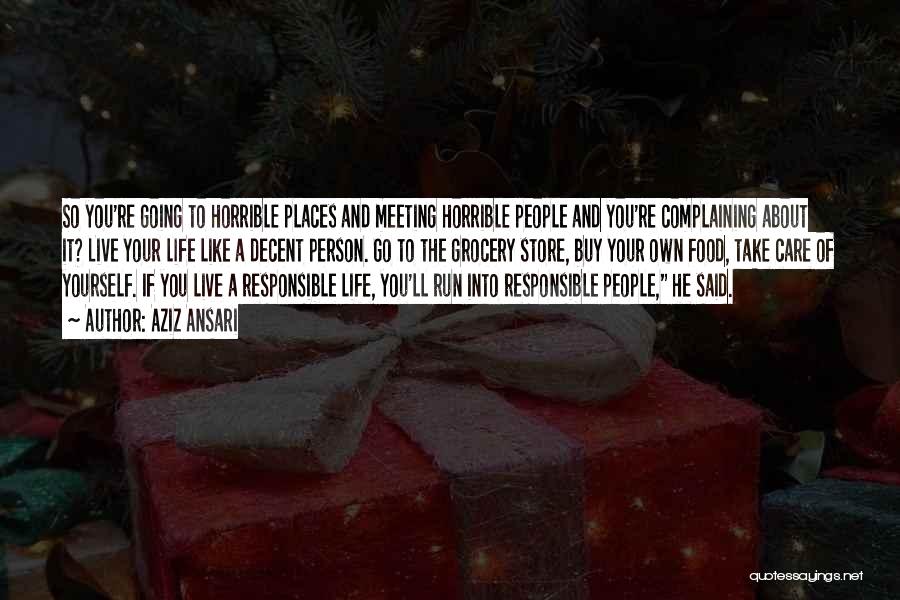 Aziz Ansari Quotes: So You're Going To Horrible Places And Meeting Horrible People And You're Complaining About It? Live Your Life Like A