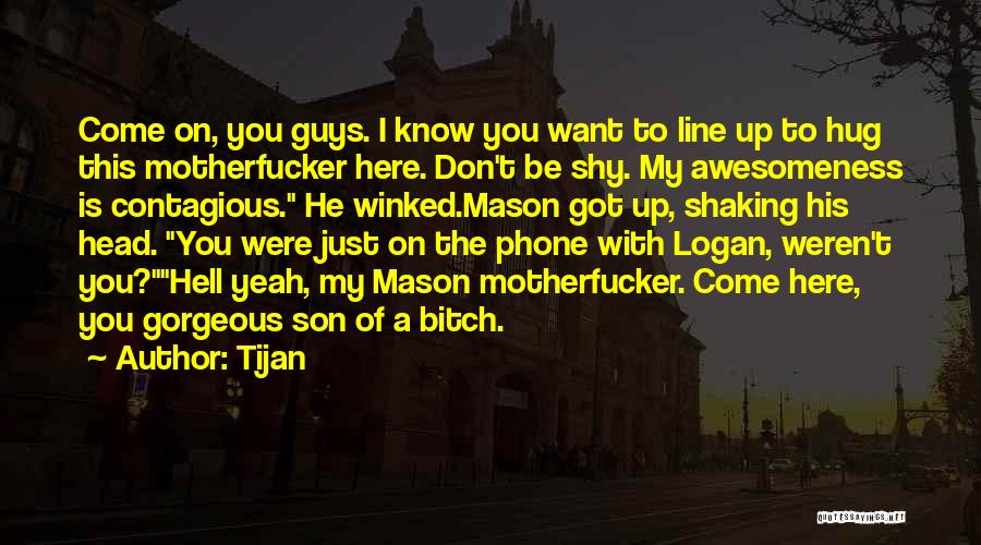 Tijan Quotes: Come On, You Guys. I Know You Want To Line Up To Hug This Motherfucker Here. Don't Be Shy. My