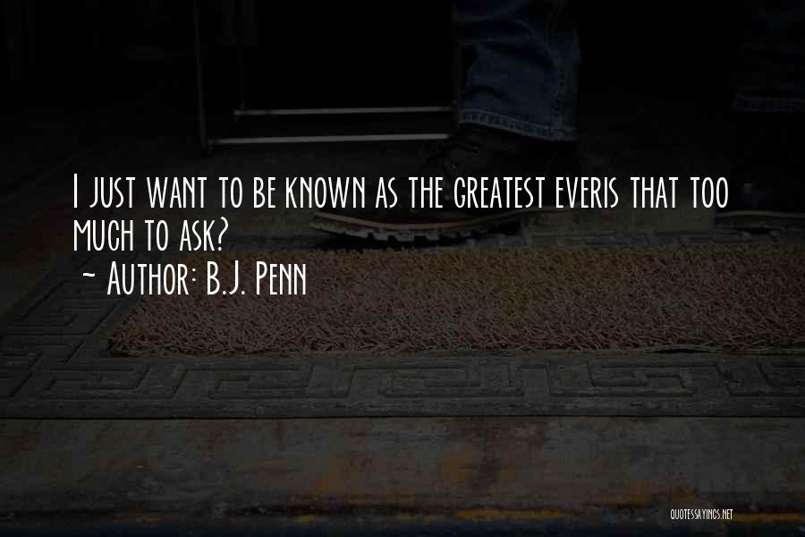 B.J. Penn Quotes: I Just Want To Be Known As The Greatest Everis That Too Much To Ask?