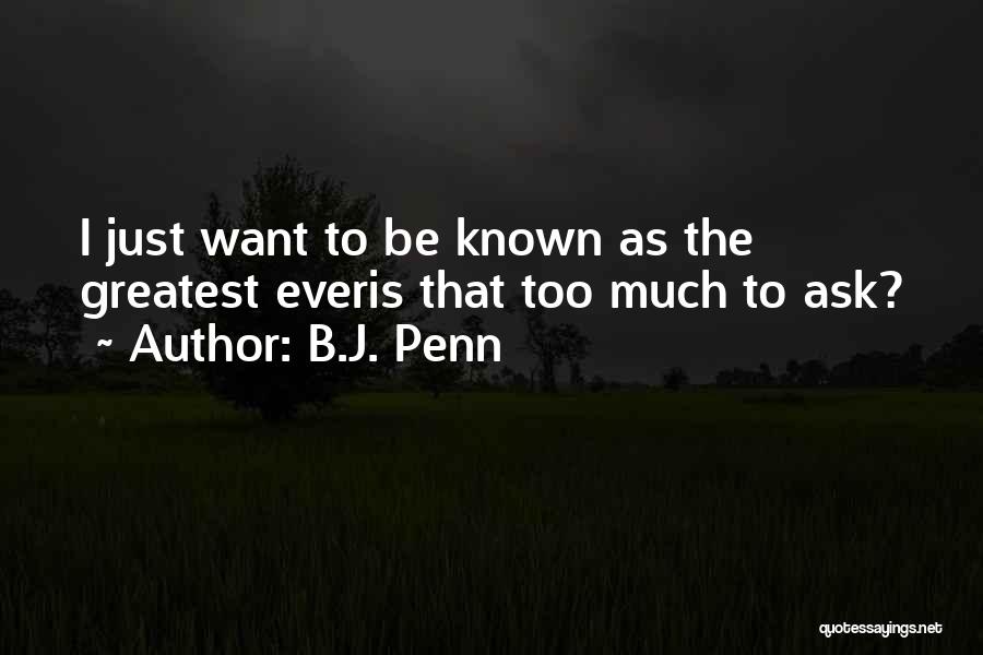B.J. Penn Quotes: I Just Want To Be Known As The Greatest Everis That Too Much To Ask?