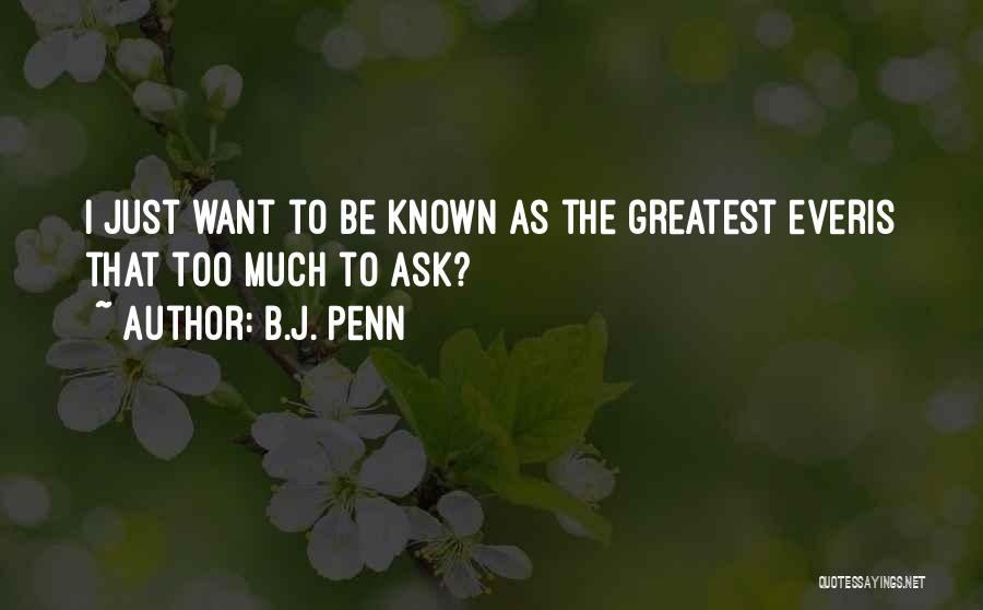 B.J. Penn Quotes: I Just Want To Be Known As The Greatest Everis That Too Much To Ask?