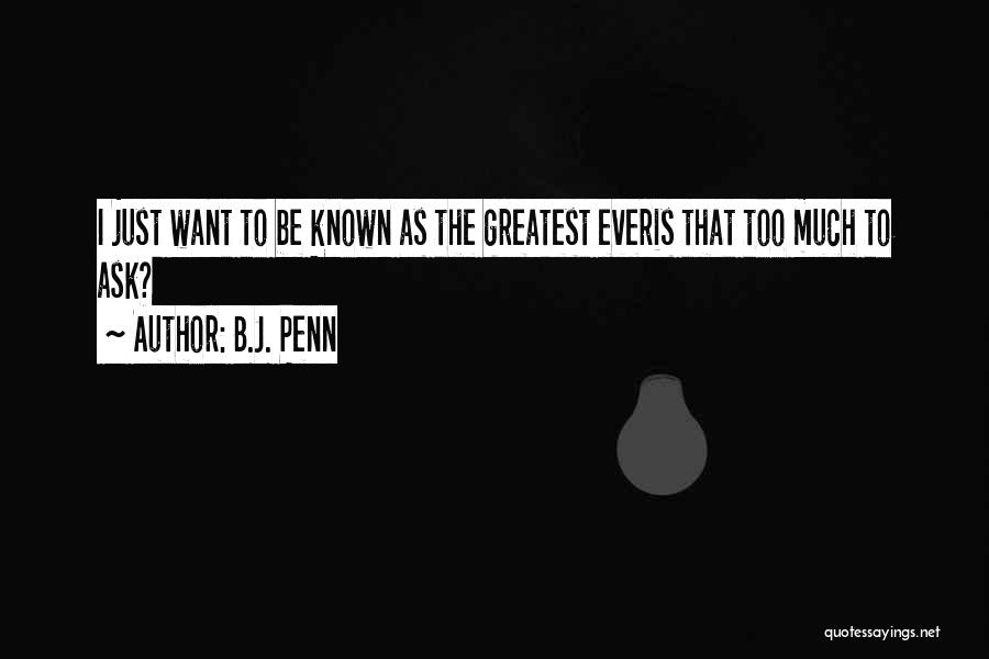 B.J. Penn Quotes: I Just Want To Be Known As The Greatest Everis That Too Much To Ask?