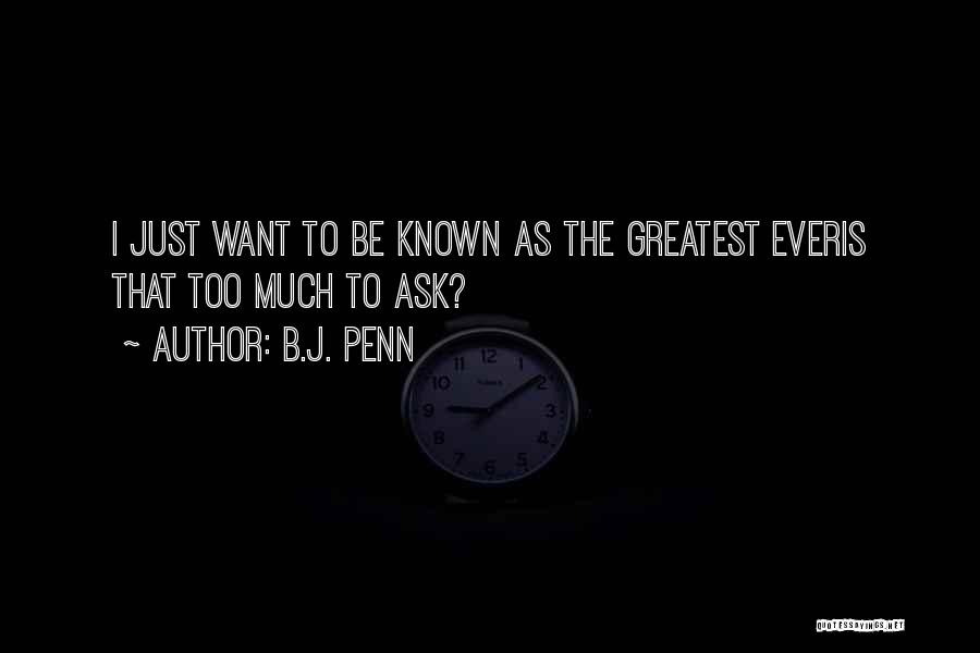 B.J. Penn Quotes: I Just Want To Be Known As The Greatest Everis That Too Much To Ask?