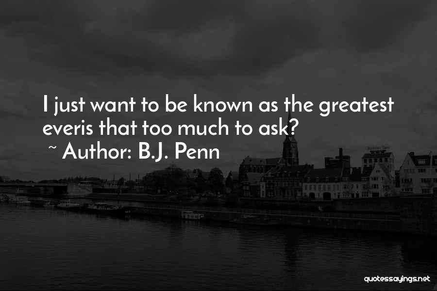 B.J. Penn Quotes: I Just Want To Be Known As The Greatest Everis That Too Much To Ask?