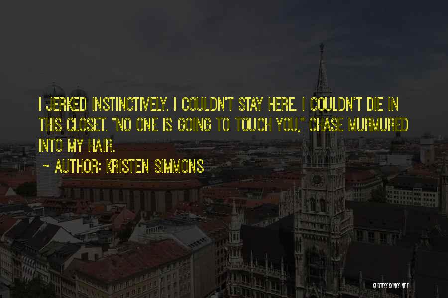 Kristen Simmons Quotes: I Jerked Instinctively. I Couldn't Stay Here. I Couldn't Die In This Closet. No One Is Going To Touch You,