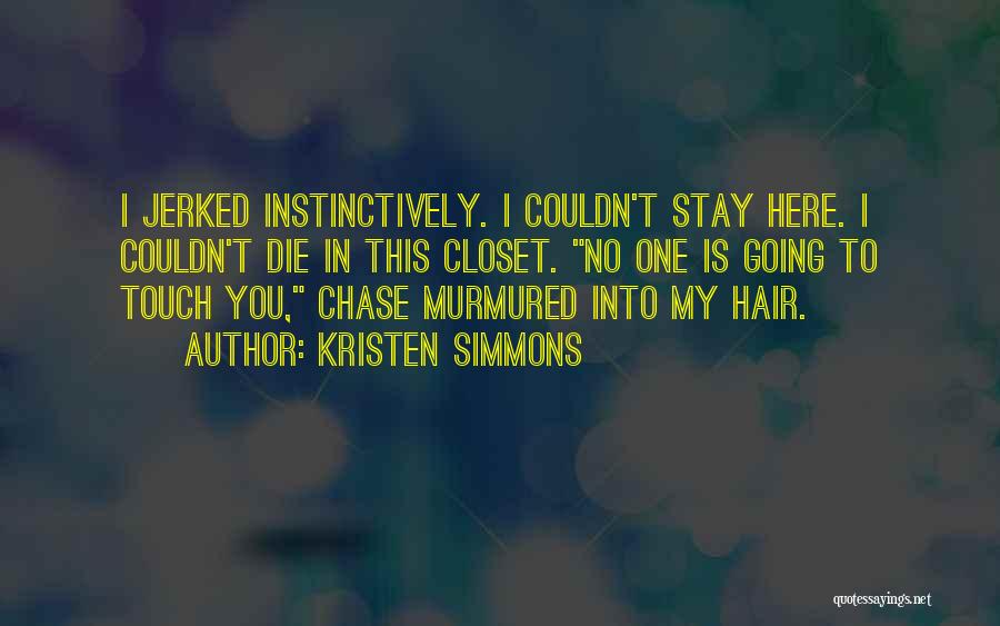 Kristen Simmons Quotes: I Jerked Instinctively. I Couldn't Stay Here. I Couldn't Die In This Closet. No One Is Going To Touch You,