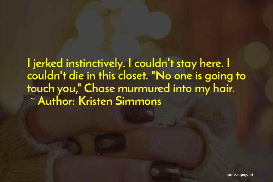 Kristen Simmons Quotes: I Jerked Instinctively. I Couldn't Stay Here. I Couldn't Die In This Closet. No One Is Going To Touch You,