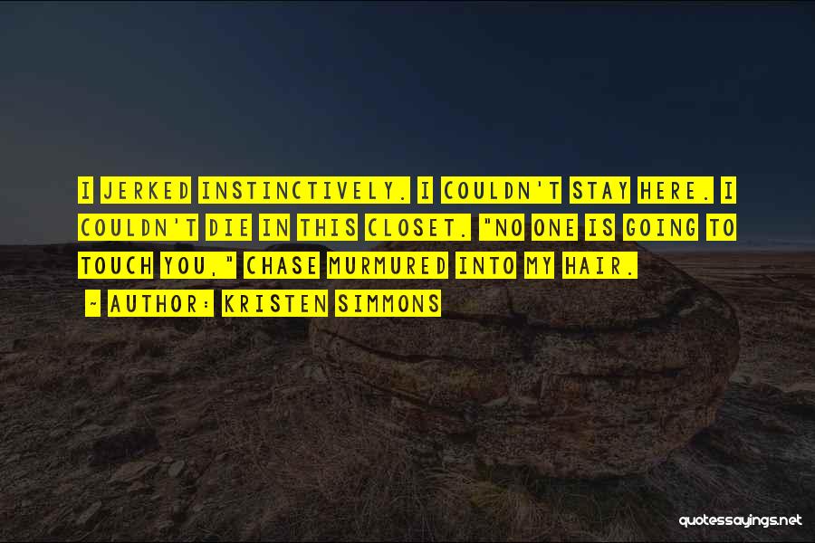 Kristen Simmons Quotes: I Jerked Instinctively. I Couldn't Stay Here. I Couldn't Die In This Closet. No One Is Going To Touch You,
