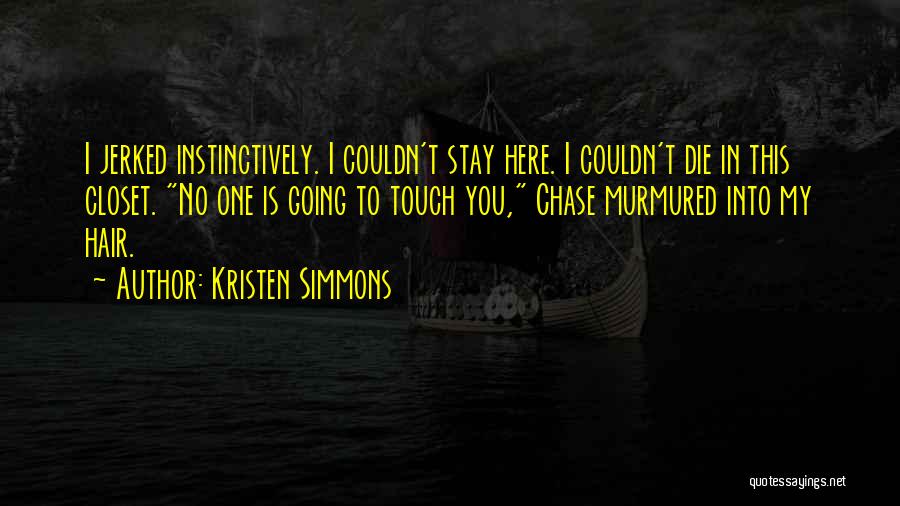 Kristen Simmons Quotes: I Jerked Instinctively. I Couldn't Stay Here. I Couldn't Die In This Closet. No One Is Going To Touch You,