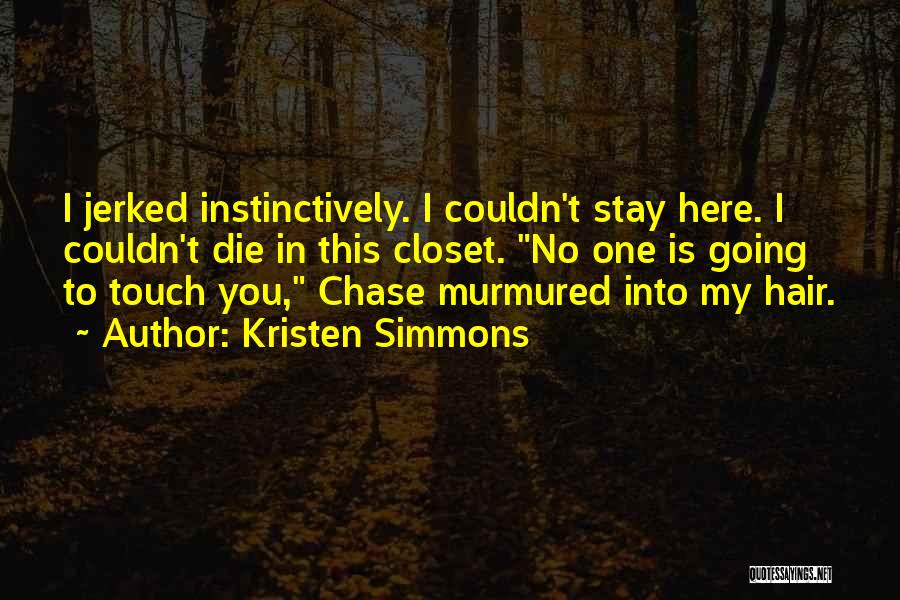 Kristen Simmons Quotes: I Jerked Instinctively. I Couldn't Stay Here. I Couldn't Die In This Closet. No One Is Going To Touch You,