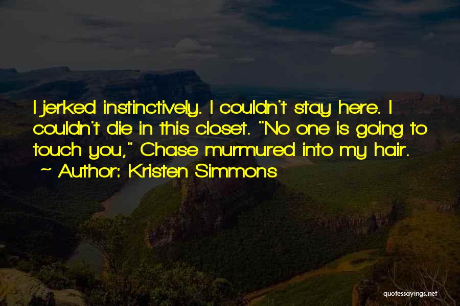 Kristen Simmons Quotes: I Jerked Instinctively. I Couldn't Stay Here. I Couldn't Die In This Closet. No One Is Going To Touch You,