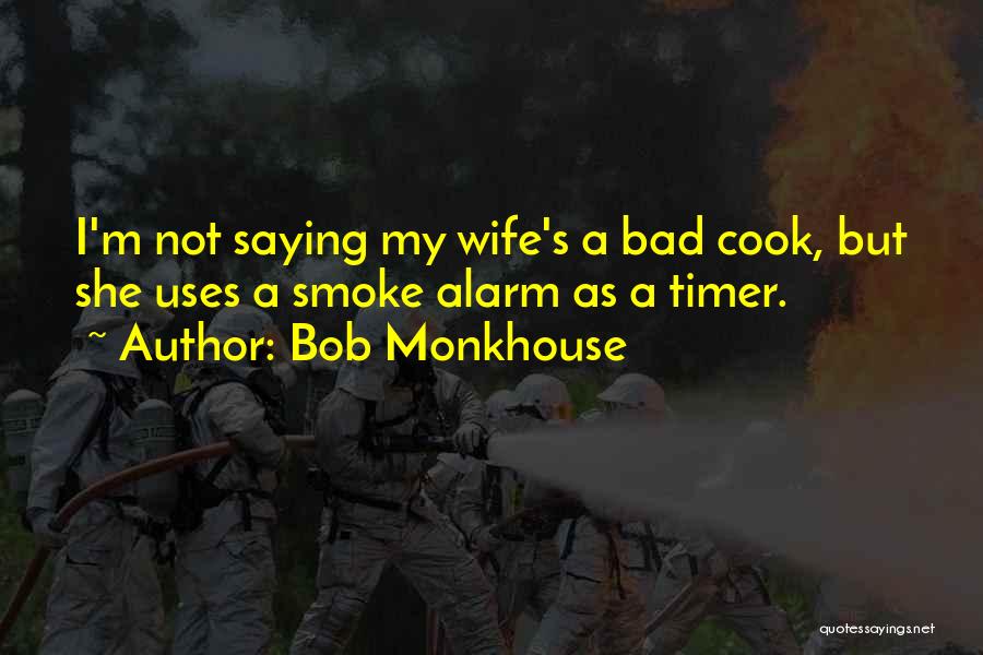 Bob Monkhouse Quotes: I'm Not Saying My Wife's A Bad Cook, But She Uses A Smoke Alarm As A Timer.