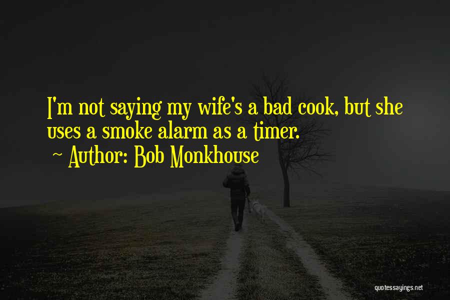 Bob Monkhouse Quotes: I'm Not Saying My Wife's A Bad Cook, But She Uses A Smoke Alarm As A Timer.