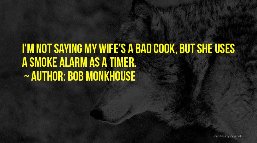 Bob Monkhouse Quotes: I'm Not Saying My Wife's A Bad Cook, But She Uses A Smoke Alarm As A Timer.