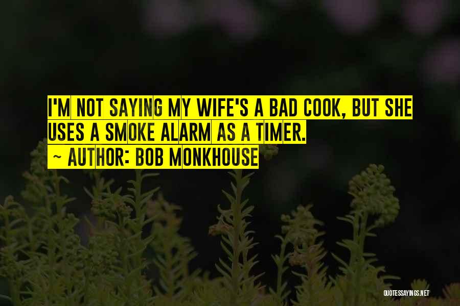 Bob Monkhouse Quotes: I'm Not Saying My Wife's A Bad Cook, But She Uses A Smoke Alarm As A Timer.