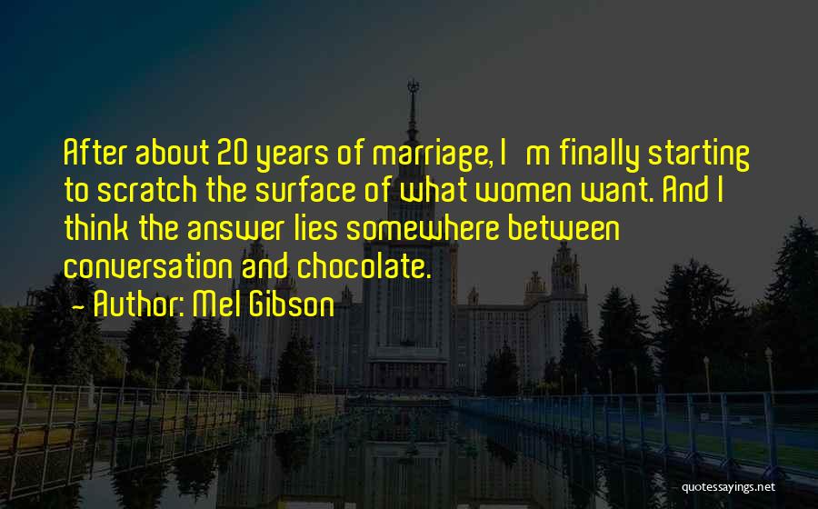 Mel Gibson Quotes: After About 20 Years Of Marriage, I'm Finally Starting To Scratch The Surface Of What Women Want. And I Think