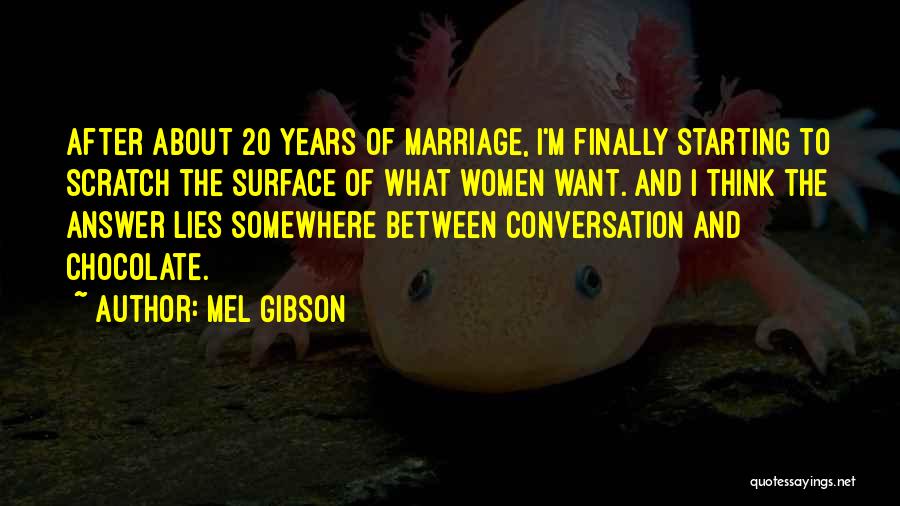 Mel Gibson Quotes: After About 20 Years Of Marriage, I'm Finally Starting To Scratch The Surface Of What Women Want. And I Think