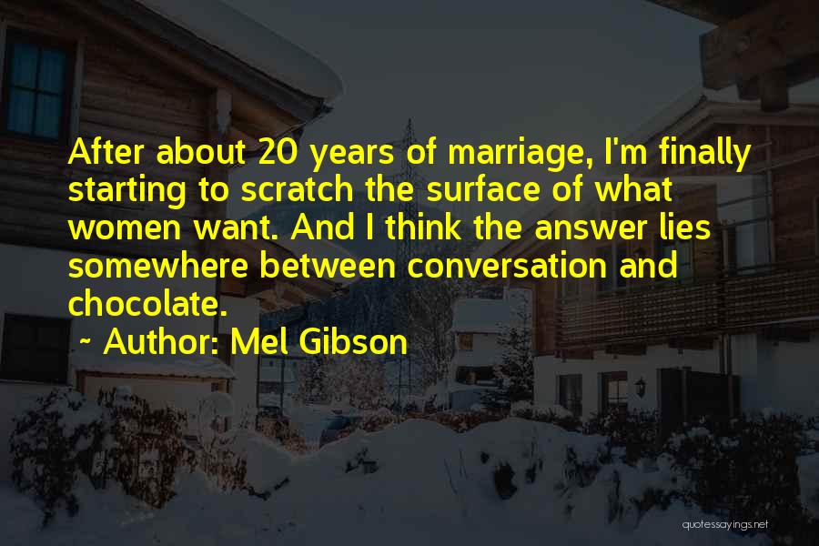 Mel Gibson Quotes: After About 20 Years Of Marriage, I'm Finally Starting To Scratch The Surface Of What Women Want. And I Think