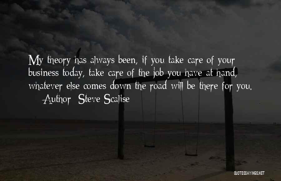 Steve Scalise Quotes: My Theory Has Always Been, If You Take Care Of Your Business Today, Take Care Of The Job You Have