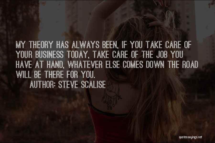 Steve Scalise Quotes: My Theory Has Always Been, If You Take Care Of Your Business Today, Take Care Of The Job You Have