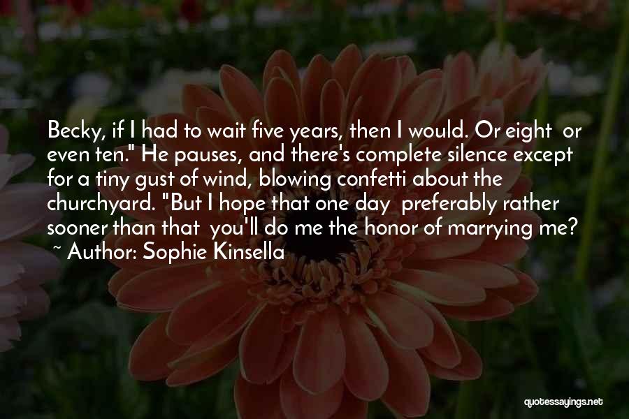 Sophie Kinsella Quotes: Becky, If I Had To Wait Five Years, Then I Would. Or Eight Or Even Ten. He Pauses, And There's